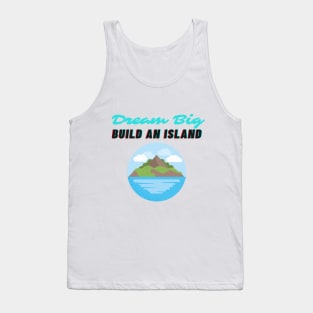 Dream Big Build An Island Beleive in Yourself Tank Top